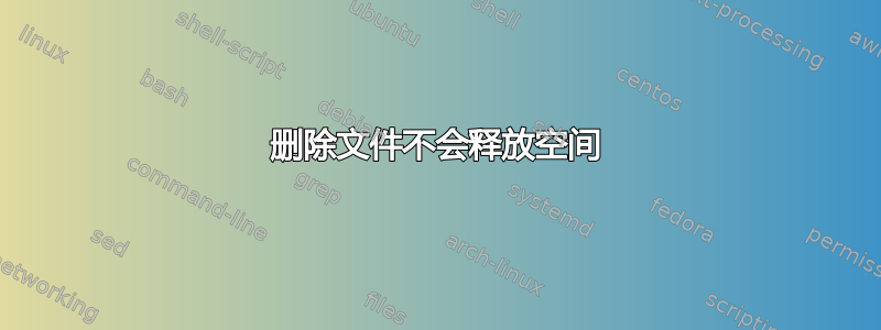 删除文件不会释放空间