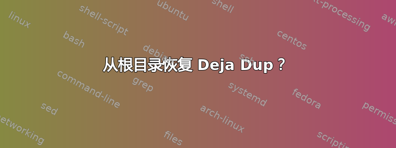 从根目录恢复 Deja Dup？