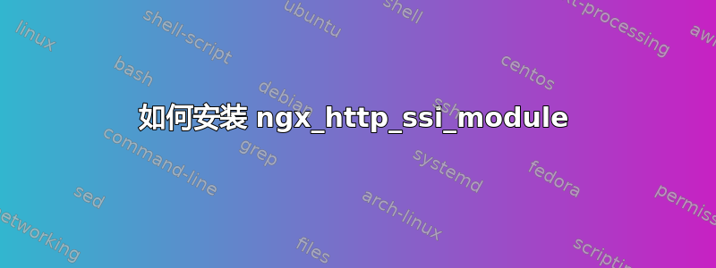 如何安装 ngx_http_ssi_module