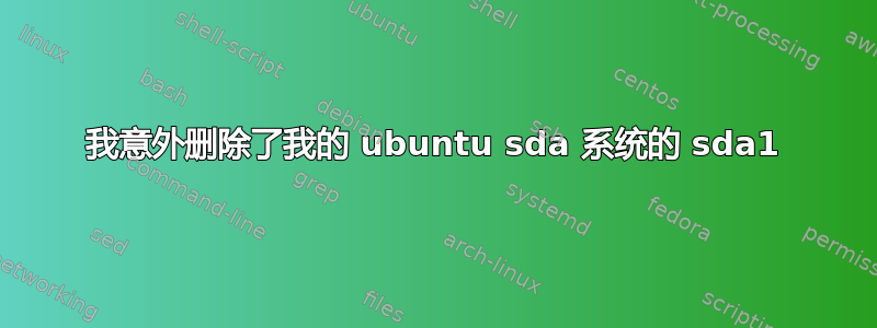 我意外删除了我的 ubuntu sda 系统的 sda1