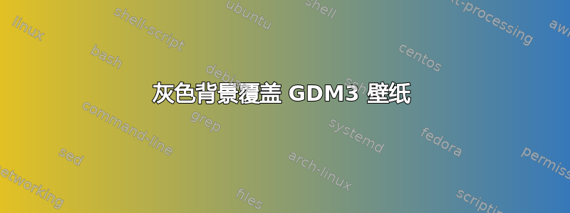 灰色背景覆盖 GDM3 壁纸