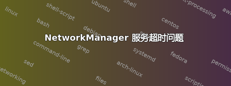 NetworkManager 服务超时问题