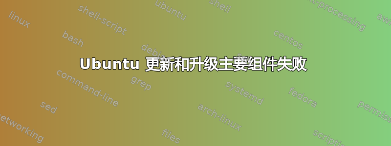 Ubuntu 更新和升级主要组件失败