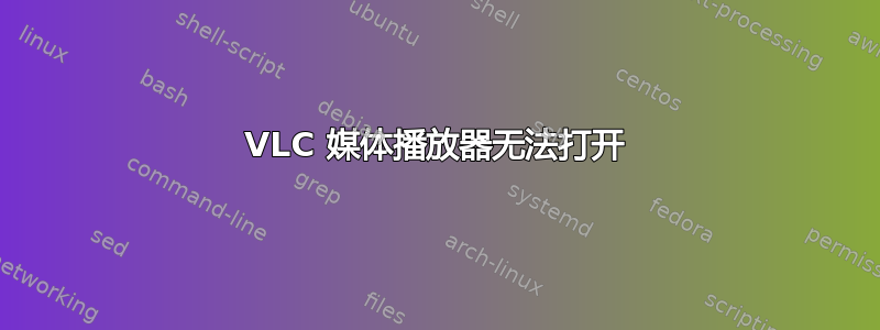 VLC 媒体播放器无法打开