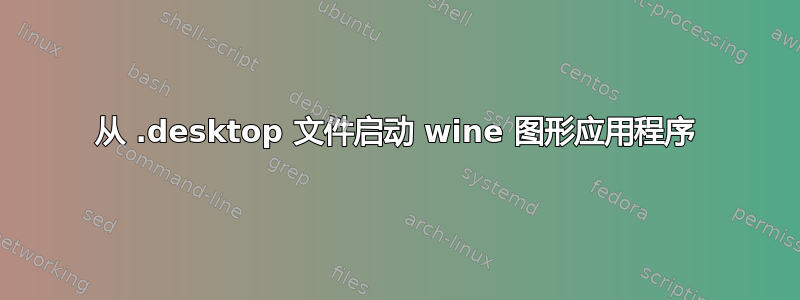 从 .desktop 文件启动 wine 图形应用程序