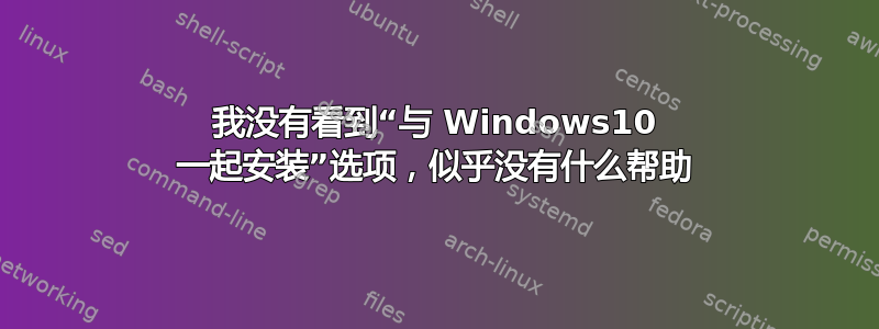 我没有看到“与 Windows10 一起安装”选项，似乎没有什么帮助