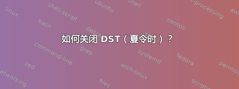 如何关闭 DST（夏令时）？