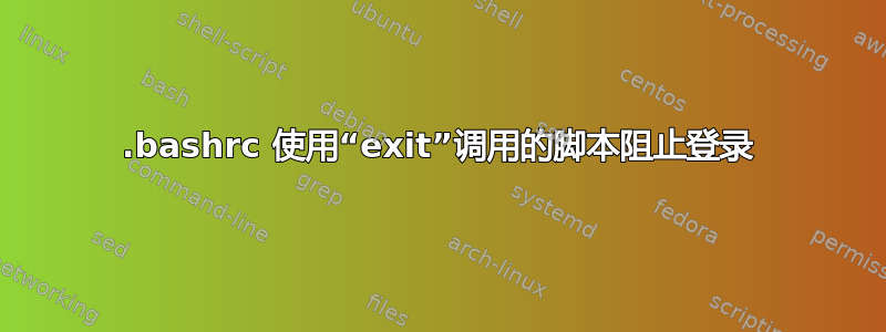 .bashrc 使用“exit”调用的脚本阻止登录