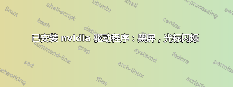 已安装 nvidia 驱动程序：黑屏，光标闪烁