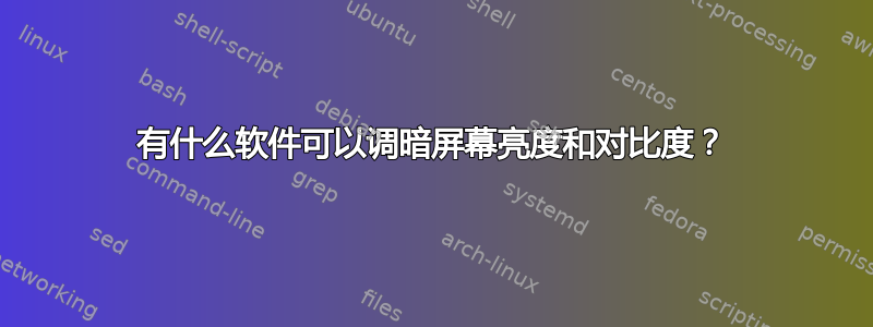 有什么软件可以调暗屏幕亮度和对比度？