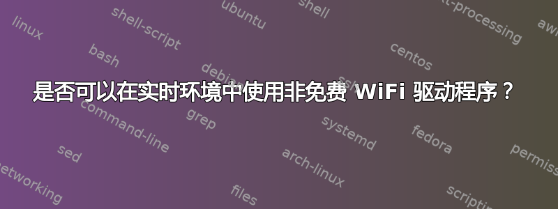 是否可以在实时环境中使用非免费 WiFi 驱动程序？