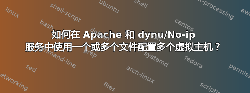 如何在 Apache 和 dynu/No-ip 服务中使用一个或多个文件配置多个虚拟主机？