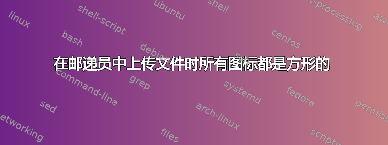 在邮递员中上传文件时所有图标都是方形的