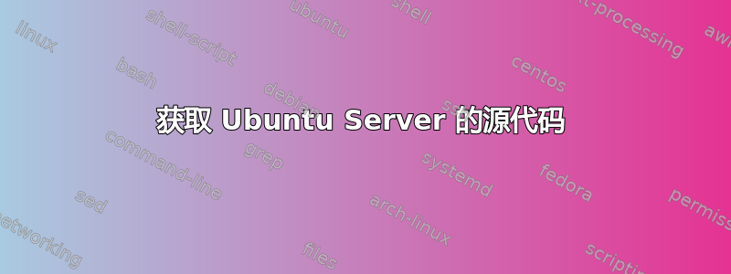 获取 Ubuntu Server 的源代码