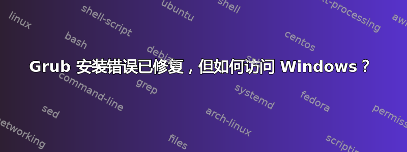 Grub 安装错误已修复，但如何访问 Windows？