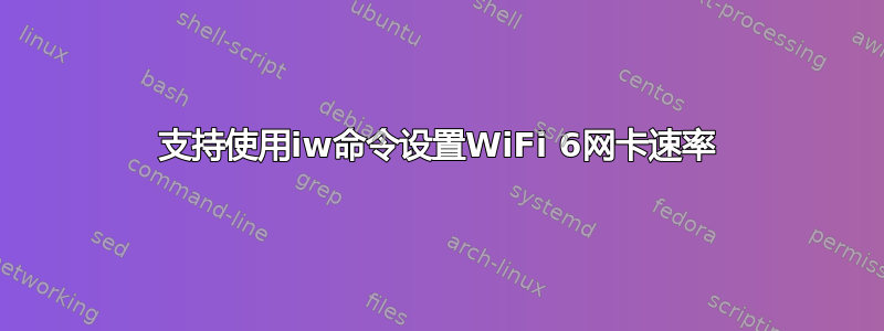 支持使用iw命令设置WiFi 6网卡速率