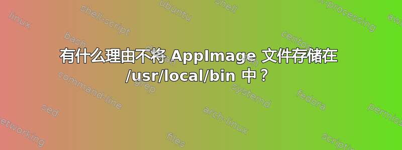 有什么理由不将 AppImage 文件存储在 /usr/local/bin 中？