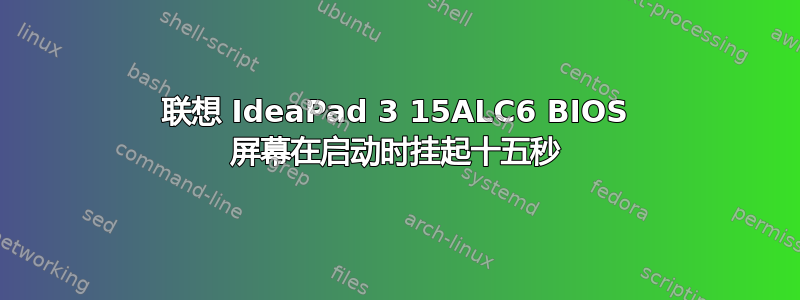 联想 IdeaPad 3 15ALC6 BIOS 屏幕在启动时挂起十五秒