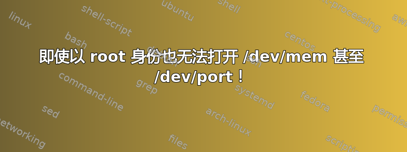 即使以 root 身份也无法打开 /dev/mem 甚至 /dev/port！