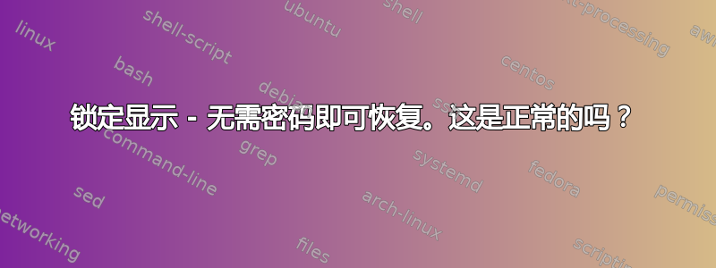 锁定显示 - 无需密码即可恢复。这是正常的吗？