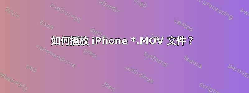 如何播放 iPhone *.MOV 文件？