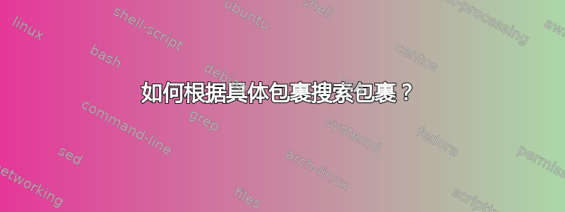 如何根据具体包裹搜索包裹？