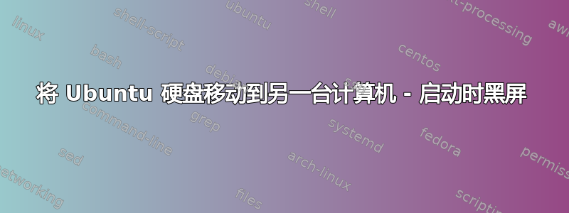 将 Ubuntu 硬盘移动到另一台计算机 - 启动时黑屏