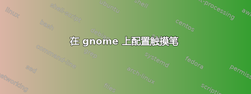 在 gnome 上配置触摸笔