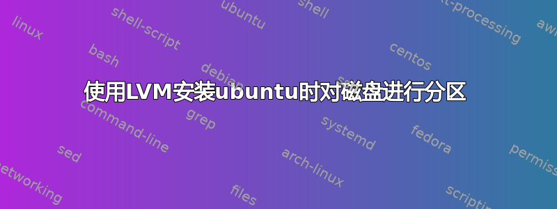 使用LVM安装ubuntu时对磁盘进行分区