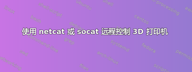 使用 netcat 或 socat 远程控制 3D 打印机