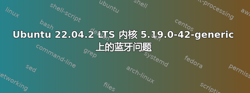 Ubuntu 22.04.2 LTS 内核 5.19.0-42-generic 上的蓝牙问题