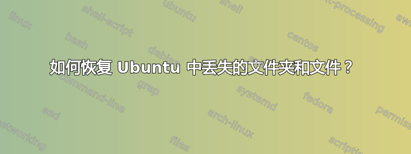 如何恢复 Ubuntu 中丢失的文件夹和文件？