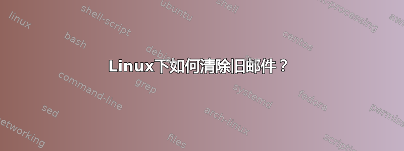 Linux下如何清除旧邮件？