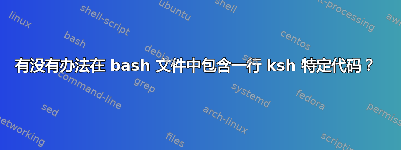 有没有办法在 bash 文件中包含一行 ksh 特定代码？ 