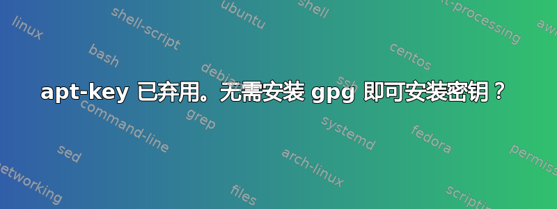 apt-key 已弃用。无需安装 gpg 即可安装密钥？