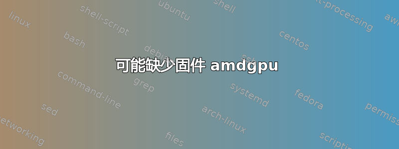 可能缺少固件 amdgpu