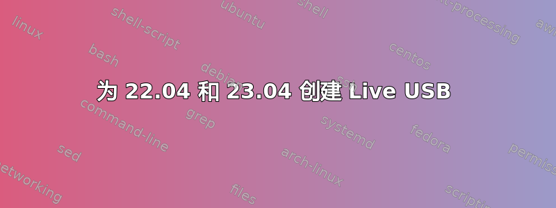 为 22.04 和 23.04 创建 Live USB