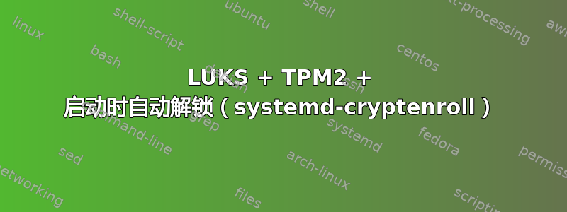 LUKS + TPM2 + 启动时自动解锁（systemd-cryptenroll）