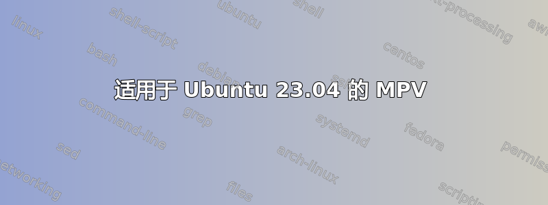 适用于 Ubuntu 23.04 的 MPV