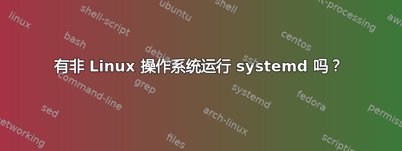 有非 Linux 操作系统运行 systemd 吗？