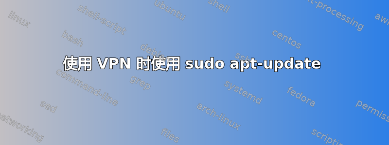 使用 VPN 时使用 sudo apt-update