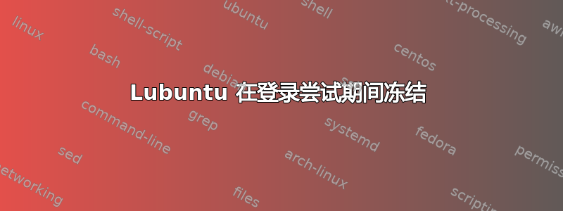 Lubuntu 在登录尝试期间冻结