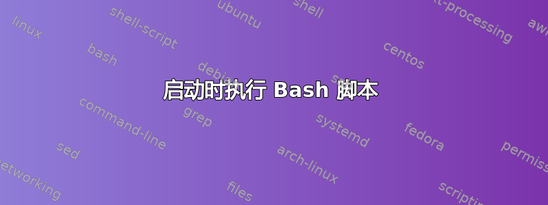 启动时执行 Bash 脚本