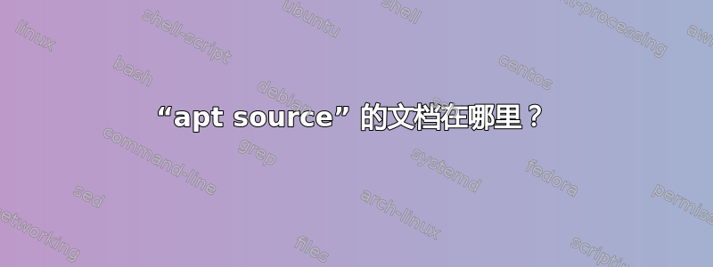 “apt source” 的文档在哪里？