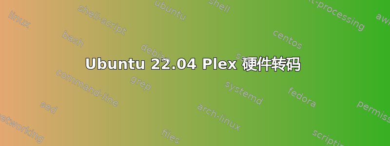 Ubuntu 22.04 Plex 硬件转码