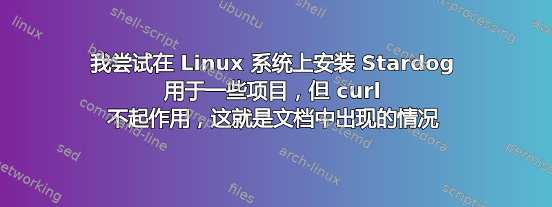 我尝试在 Linux 系统上安装 Stardog 用于一些项目，但 curl 不起作用，这就是文档中出现的情况