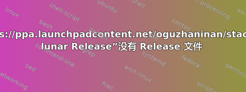 存储库“https://ppa.launchpadcontent.net/oguzhaninan/stacer/ubuntu lunar Release”没有 Release 文件