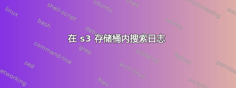 在 s3 存储桶内搜索日志