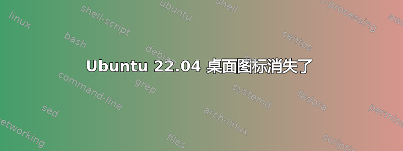 Ubuntu 22.04 桌面图标消失了