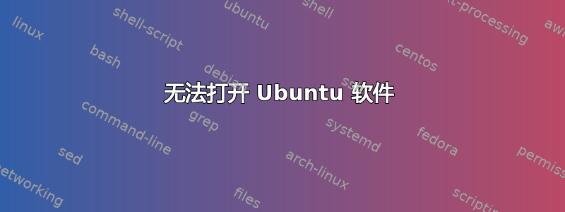 无法打开 Ubuntu 软件